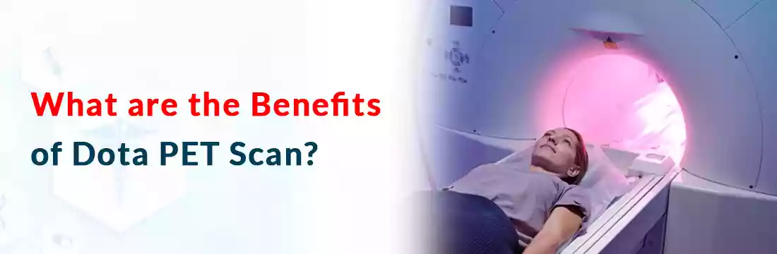  What Are the Benefits of Dota PET Scan?